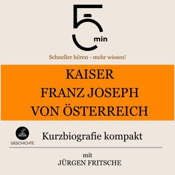 Download Kaiser Franz Joseph von Österreich: Kurzbiografie kompakt: 5 Minuten: Schneller hören – mehr wissen! by Jürgen Fritsche, 5 Minuten, 5 Minuten Biografien