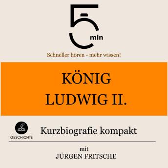 [German] - König Ludwig II. von Bayern: Kurzbiografie kompakt: 5 Minuten: Schneller hören – mehr wissen!