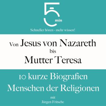 [German] - Von Jesus von Nazareth bis Mutter Teresa: 10 kurze Biografien Menschen der Religionen: 5 Minuten: Schneller hören – mehr wissen!