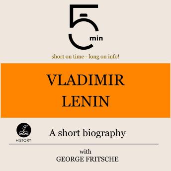 Vladimir Lenin: A short biography: 5 Minutes: Short on time – long on info!