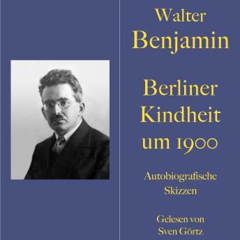 [German] - Walter Benjamin: Berliner Kindheit um neunzehnhundert: Autobiografische Skizzen. Ungekürzt gelesen.