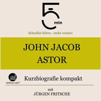 [German] - John Jacob Astor: Kurzbiografie kompakt: 5 Minuten: Schneller hören – mehr wissen!