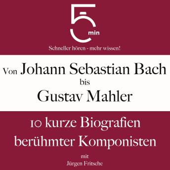[German] - Von Johann Sebastian Bach bis Gustav Mahler: 10 kurze Biografien berühmter Komponisten