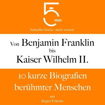 [German] - Von Benjamin Franklin bis Kaiser Wilhelm II.: 10 kurze Biografien berühmter Menschen