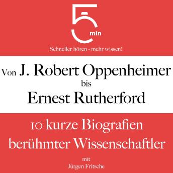 [German] - Von J. Robert Oppenheimer bis Ernest Rutherford: 10 kurze Biografien berühmter Wissenschaftler