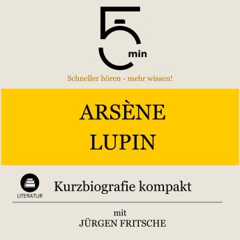 [German] - Arsène Lupin: Kurzbiografie kompakt: 5 Minuten: Schneller hören – mehr wissen!