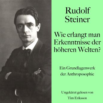 [German] - Rudolf Steiner: Wie erlangt man Erkenntnisse der höheren Welten?: Ein Grundlagenwerk der Anthroposophie