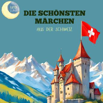 [German] - Die schönsten Märchen aus der Schweiz: 20 wunderbare schweizerische Geschichten!