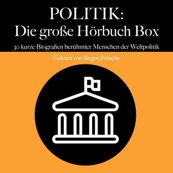[German] - Politik: Die große Hörbuch Box: 30 kurze Biografien berühmter Menschen der Weltpolitik