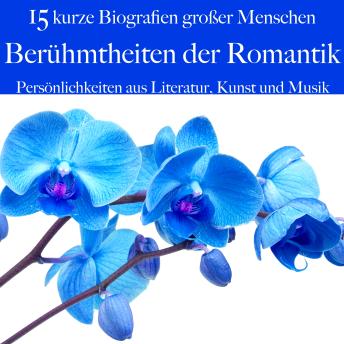 [German] - Berühmtheiten der Romantik: Persönlichkeiten aus Literatur, Kunst und Musik: 15 kurze Biografien großer Menschen
