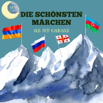 [German] - Die schönsten Märchen aus dem Kaukasus: 20 wunderbare kaukasische Geschichten!