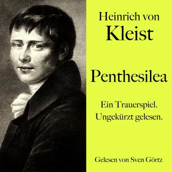 [German] - Heinrich von Kleist: Penthesilea: Ein Trauerspiel. Ungekürzt gelesen.