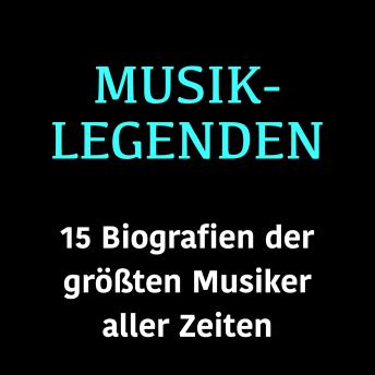 [German] - Musik-Legenden: 15 Biografien der größten Musiker aller Zeiten