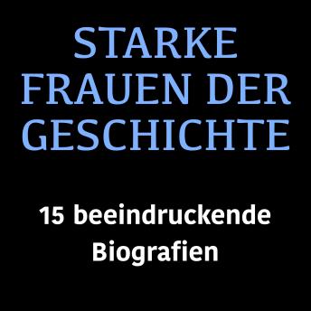 [German] - Starke Frauen der Geschichte: 15 beeindruckende Biografien