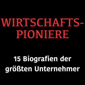[German] - Wirtschaftspioniere: 15 Biografien der größten Unternehmer