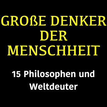 [German] - Große Denker der Menschheit: 15 Philosophen und Weltdeuter