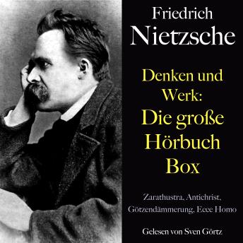 [German] - Friedrich Nietzsche: Denken und Werk - Die große Hörbuch Box: Zarathustra, Antichrist, Götzendämmerung, Ecce Homo