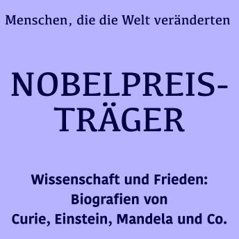 [German] - Nobelpreisträger: Menschen, die die Welt veränderten: Wissenschaft und Frieden: Biografien von Curie, Einstein, Mandela und Co.