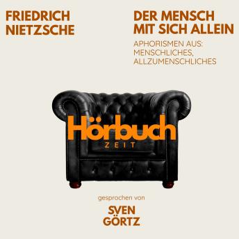 [German] - Der Mensch mit sich allein. Aphorismen aus: Menschliches, Allzumenschliches.: Hörbuchzeit: Klassiker der Weltliteratur