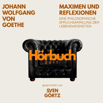 [German] - Maximen und Reflexionen. Eine philosophische Spruchsammlung der Lebensweisheiten.: Hörbuchzeit: Klassiker der Weltliteratur