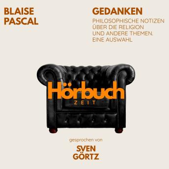 [German] - Gedanken. Philosophische Notizen über die Religion und andere Themen. Eine Auswahl.: Hörbuchzeit: Klassiker der Weltliteratur