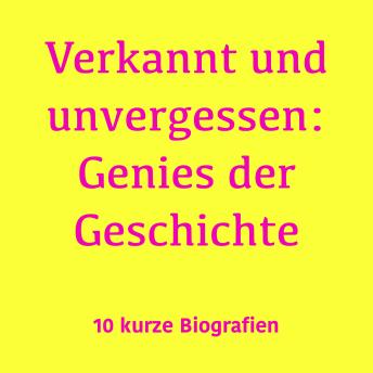 [German] - Verkannt und unvergessen: Genies der Geschichte: 10 kurze Biografien