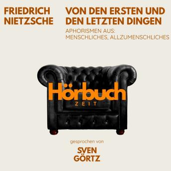 [German] - Von den ersten und letzten Dingen. Aphorismen aus: Menschliches, Allzumenschliches.: Hörbuchzeit: Klassiker der Weltliteratur