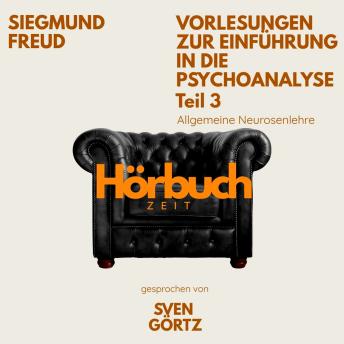 [German] - Vorlesungen zur Einführung in die Psychoanalyse. Teil 3: Allgemeine Neurosenlehre.: Hörbuchzeit: Klassiker der Weltliteratur