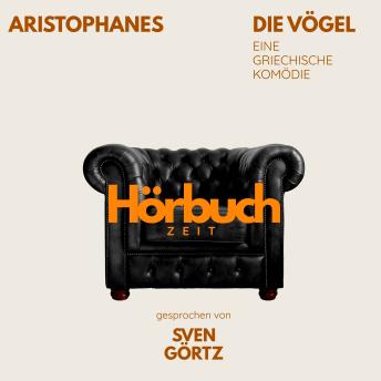 [German] - Die Vögel. Eine griechische Komödie.: Hörbuchzeit: Klassiker der Weltliteratur