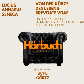[German] - Von der Kürze des Lebens – De brevitate vitae. Ein philosophisches Meisterwerk aus den 'Dialogen'.: Hörbuchzeit: Klassiker der Weltliteratur