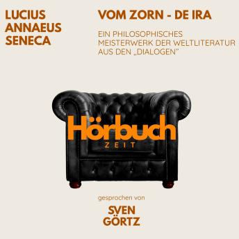 [German] - Vom Zorn – De ira. Ein philosophisches Meisterwerk aus den 'Dialogen'.: Hörbuchzeit: Klassiker der Weltliteratur