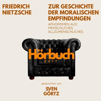 [German] - Zur Geschichte der moralischen Empfindungen. Aphorismen aus: Menschliches, Allzumenschliches.: Hörbuchzeit: Klassiker der Weltliteratur