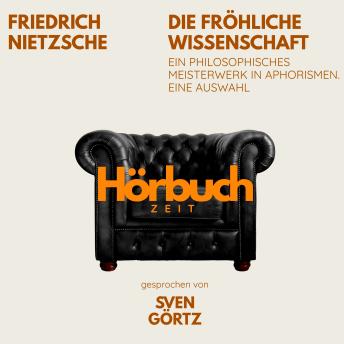 [German] - Die fröhliche Wissenschaft. Ein philosophisches Meisterwerk in Aphorismen. Eine Auswahl.: Hörbuchzeit: Klassiker der Weltliteratur