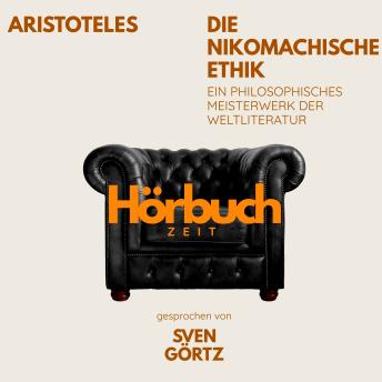 [German] - Die Nikomachische Ethik. Ein philosophisches Meisterwerk.: Hörbuchzeit: Klassiker der Weltliteratur