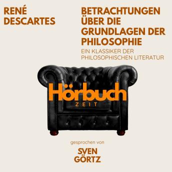 [German] - Betrachtungen über die Grundlagen der Philosophie. Ein Klassiker der philosophischen Literatur.: Hörbuchzeit: Klassiker der Weltliteratur