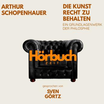 [German] - Die Kunst Recht zu behalten. Ein Grundlagenwerk der Philosophie.: Hörbuchzeit: Klassiker der Weltliteratur