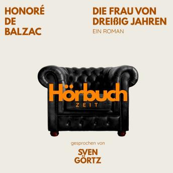 [German] - Die Frau von dreißig Jahren. Ein Roman.: Hörbuchzeit: Klassiker der Weltliteratur