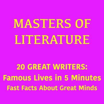 Masters of Literature – 20 Great Writers: Famous Lives in 5 Minutes – Fast Facts About Great Minds