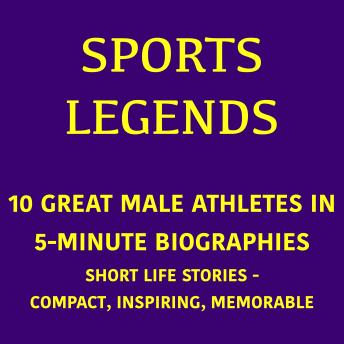 Sports Legends – 10 Great Male Athletes in 5-Minute Biographies: Short Life Stories – Compact, Inspiring, Memorable