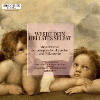 [German] - Bibliothek Europa: Werde dein hellstes Selbst: Meisterwerke der europäischen Literatur und Philosophie. Herausgegeben und eingeleitet von Sven Görtz