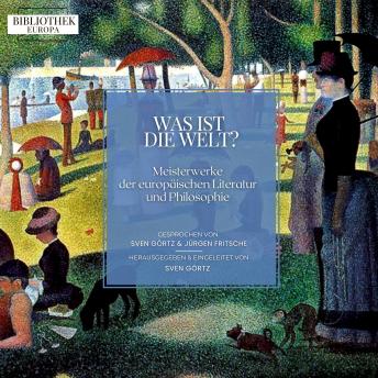[German] - Bibliothek Europa: Was ist die Welt?: Meisterwerke der europäischen Literatur und Philosophie. Herausgegeben und eingeleitet von Sven Görtz