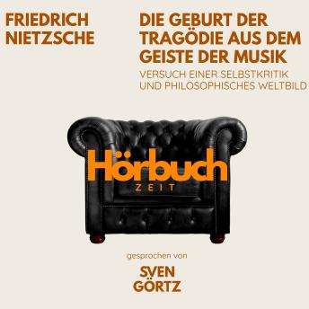 [German] - Die Geburt der Tragödie aus dem Geiste der Musik. Versuch einer Selbstkritik und philosophisches Weltbild.: Hörbuchzeit: Klassiker der Weltliteratur