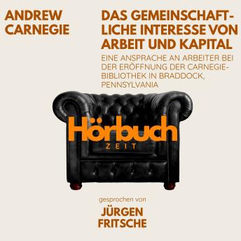 [German] - Das gemeinschaftliche Interesse von Arbeit und Kapital. Eine Ansprache an Arbeiter bei der Eröffnung der Carnegie-Bibliothek in Braddock, Pennsylvania.: Hörbuchzeit: Klassiker der Weltliteratur