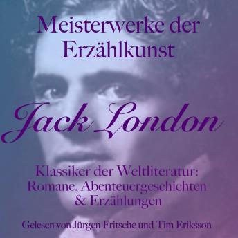 [German] - Jack London: Meisterwerke der Erzählkunst: Klassiker der Weltliteratur: Romane, Abenteuergeschichten und Erzählungen