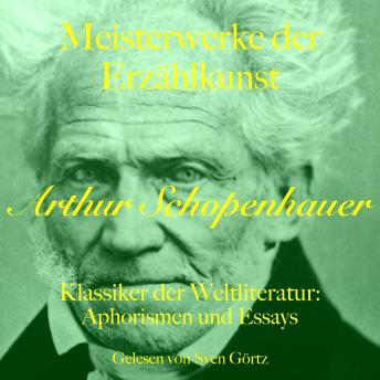 [German] - Arthur Schopenhauer: Meisterwerke der Erzählkunst: Klassiker der Weltliteratur: Aphorismen und Essays