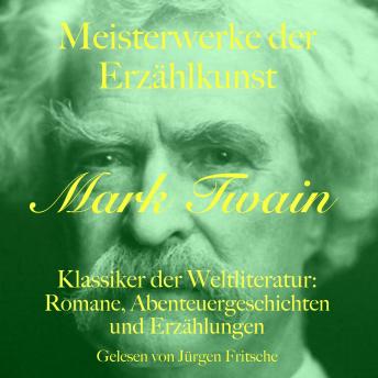 [German] - Mark Twain: Meisterwerke der Erzählkunst: Klassiker der Weltliteratur: Romane, Abenteuergeschichten und Erzählungen
