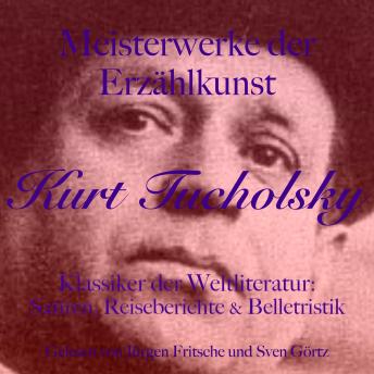 [German] - Kurt Tucholsky: Meisterwerke der Erzählkunst: Klassiker der Weltliteratur: Satiren, Reiseberichte und Belletristik