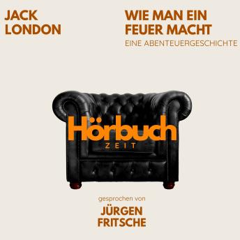 [German] - Wie man ein Feuer macht. Eine Abenteuergeschichte.: Hörbuchzeit: Klassiker der Weltliteratur