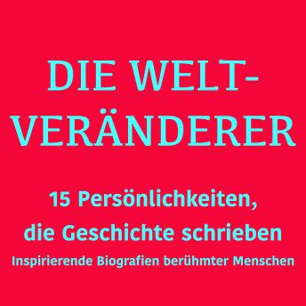 [German] - Die Weltveränderer: 15 Persönlichkeiten, die Geschichte schrieben: Inspirierende Biografien berühmter Menschen