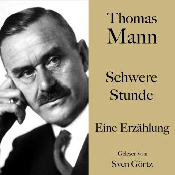 [German] - Thomas Mann: Schwere Stunde: Eine Erzählung. Ungekürzt gelesen von Sven Görtz